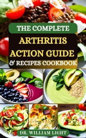 THE COMPLETE ARTHRITIS ACTION GUIDE & RECIPES COOKBOOK