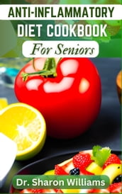 THE COMPLETE ANTI-INFLAMMATORY DIET COOKBOOK FOR SENIORS