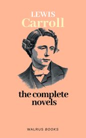 THE COMPLETE NOVELS OF LEWIS CARROLL