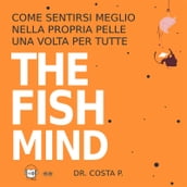 THE FISH MIND. Come Sentirsi MEGLIO Nella Propria Pelle Una Volta Per Tutte