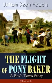 THE FLIGHT OF PONY BAKER: A Boy s Town Story (Illustrated)