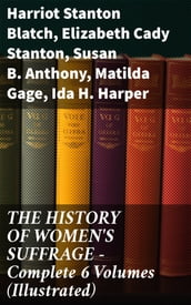 THE HISTORY OF WOMEN S SUFFRAGE - Complete 6 Volumes (Illustrated)