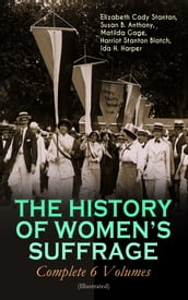 THE HISTORY OF WOMEN S SUFFRAGE - Complete 6 Volumes (Illustrated)