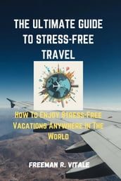 THE ULTIMATE GUIDE TO STRESS-FREE TRAVEL