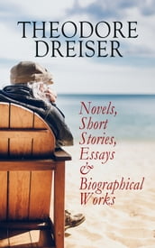 THEODORE DREISER: Novels, Short Stories, Essays & Biographical Works