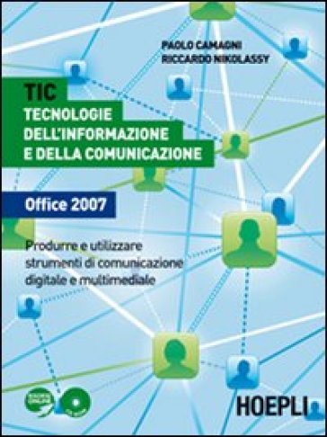 TIC. Tecnologie dell'informazione e della comunicazione Office 2007. Per le Scuole superiori. Con CD-ROM - Paolo Camagni - Riccardo Nikolassy