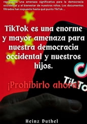 TIKTOK ES UNA ENORME Y MAYOR AMENAZA PARA NUESTRA DEMOCRACIA OCCIDENTAL Y NUESTROS HIJOS.