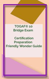 TOGAF® 10 Bridge Exam Certification Preparation Friendly Wonder Guide