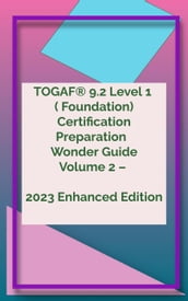 TOGAF® 9.2 Level 1 ( Foundation) Certification Preparation Wonder Guide Volume 2  2023 Enhanced Edition