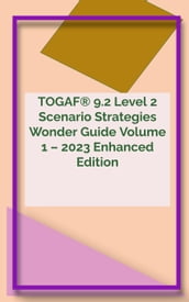 TOGAF® 9.2 Level 2 Scenario Strategies Wonder Guide Volume 1  2023 Enhanced Edition