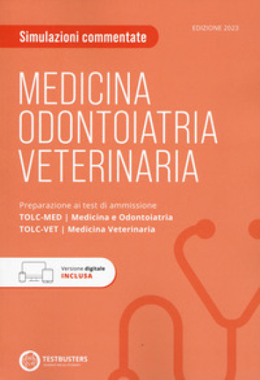 TOLC-MED TOLC-VET. Simulazioni commentate. Preparazione ai test di ammissione. Medicina, Odontoiatria e Veterinaria