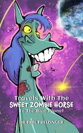 TRAVELS WITH THE SWEET ZOMBIE HORSE  TO THE BLUE PLANET 