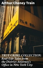 TRUE CRIME COLLECTION: Real-Life Tales from the District Attorney s Office in New York City
