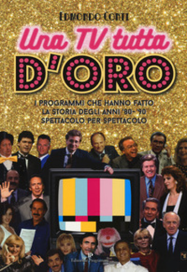 Una TV tutta d'oro. I programmi che hanno fatto la storia degli anni '80 e '90 spettacolo...