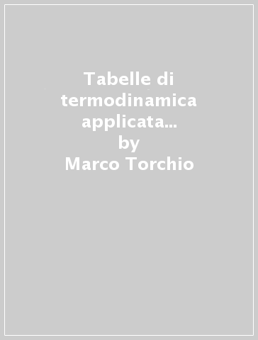 Tabelle di termodinamica applicata e trasmissione del calore - Marco Torchio