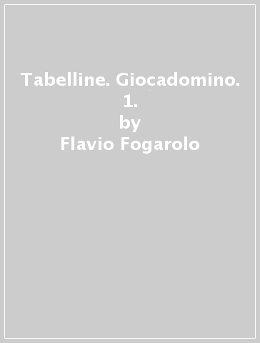 Tabelline. Giocadomino. 1. - Flavio Fogarolo