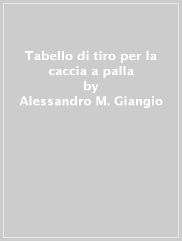 Tabello di tiro per la caccia a palla - Alessandro M. Giangio | 