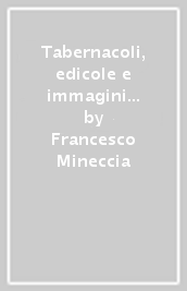 Tabernacoli, edicole e immagini sacre nella Valdelsa Centrale. Un indagine storico-sociale del mondo contadino alla metà del Novecento nella campagne fra Certaldo, Castelfiorentino e Gambassi