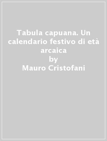 Tabula capuana. Un calendario festivo di età arcaica - Mauro Cristofani