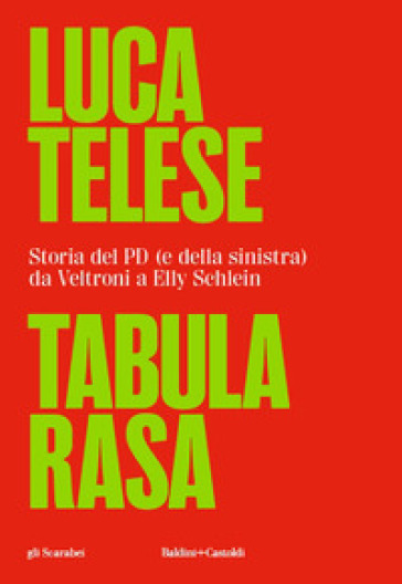 Tabula rasa. Storia del PD (e della sinistra) da Veltroni a Schlein - Luca Telese