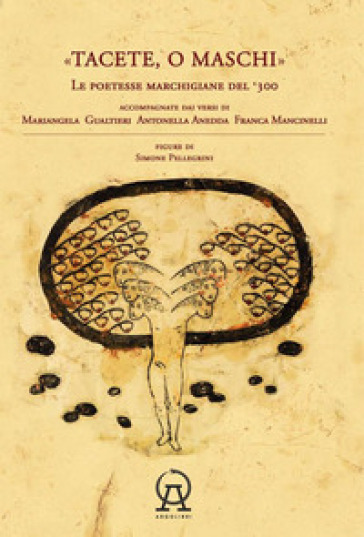 Tacete o maschi. Le poetesse marchigiane del '300 accompagnate dai versi di Antonella Anedda, Mariangela Gualtieri e Franca Mancinelli - Antonella Anedda - Mariangela Gualtieri - Franca Mancinelli