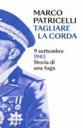 Tagliare la corda. 9 settembre 1943. Storia di una fuga