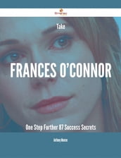 Take Frances O Connor One Step Further - 87 Success Secrets