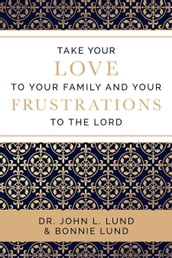 Take Your Love to Your Family and Your Frustrations to the Lord