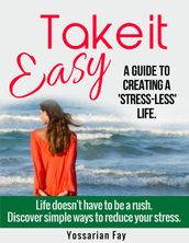 Take it Easy: A Guide to Creating a  Stress-Less  Life