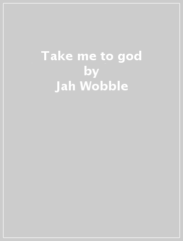 Jah Wobble   Take Me To God