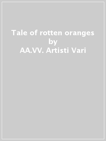 Tale of rotten oranges - AA.VV. Artisti Vari