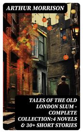 Tales of the Old London Slum Complete Collection:4 Novels & 30+ Short Stories
