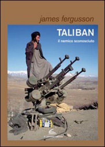 Taliban, il nemico sconosciuto - James Fergusson