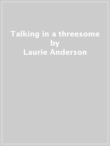 Talking in a threesome - Laurie Anderson