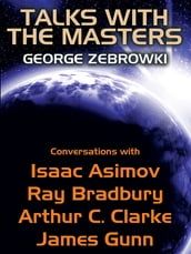 Talks with the Masters: Conversations with Isaac Asimov, Ray Bradbury, Arthur C. Clarke, and James Gunn