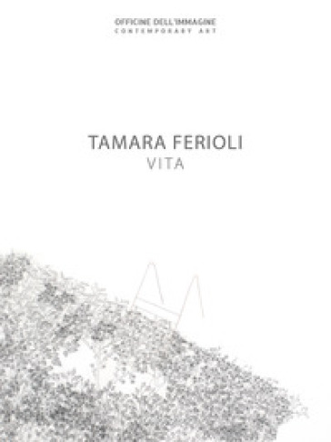 Tamara Ferioli. Vita. Catalogo della mostra (Milano, 5 aprile-20 maggio 2018). Ediz. italiana e inglese - F. Carnaghi