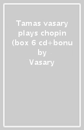 Tamas vasary plays chopin (box 6 cd+bonu