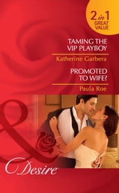 Taming The Vip Playboy / Promoted To Wife?: Taming the VIP Playboy (Miami Nights) / Promoted to Wife? (Mills & Boon Desire)