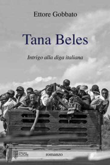 Tana beles. Intrigo alla diga italiana - Ettore Gobbato