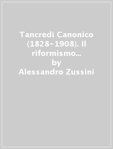 Tancredi Canonico (1828-1908). Il riformismo religioso di un Presidente del Senato - Alessandro Zussini