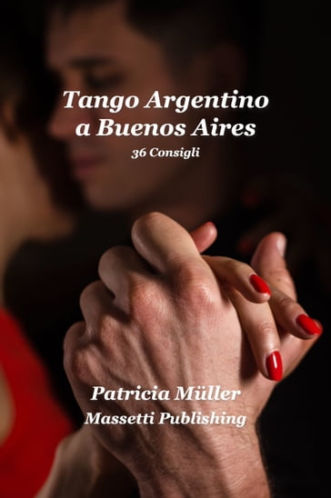 Tango Argentino a Buenos Aires: 36 stratagemmi per ballarlo felicemente - Patricia Muller