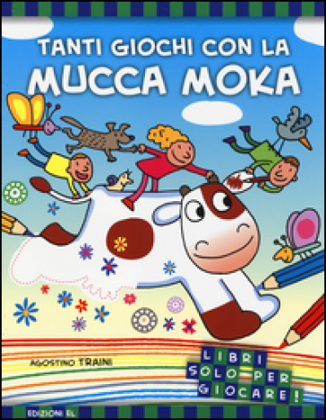 Tanti giochi con la mucca Moka - Agostino Traini