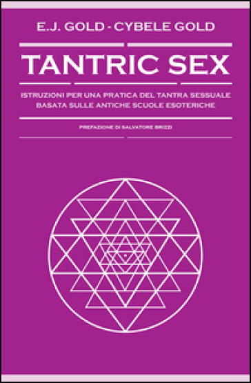 Tantric sex. Istruzioni per una pratica del tantra sessuale basato sulle antiche scuole esoteriche - E. J. Gold - Cybele Gold