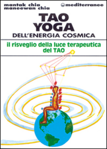 Tao yoga dell'energia cosmica. Il risveglio della luce terapeutica del tao - Mantak Chia - Maneewan Chia