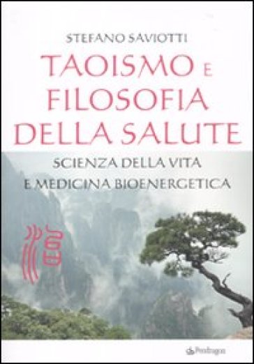 Taoismo e filosofia della salute. Scienza della vita e medicina bioenergetica - Stefano Saviotti