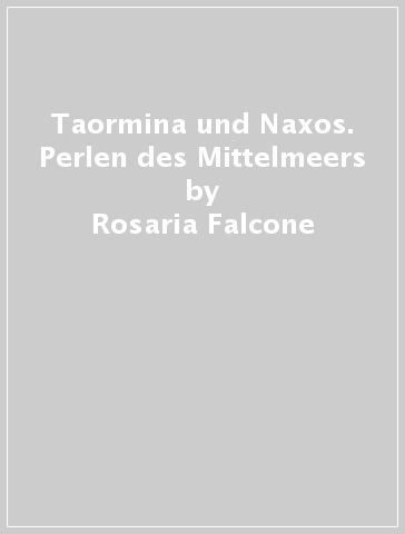 Taormina und Naxos. Perlen des Mittelmeers - Rosaria Falcone