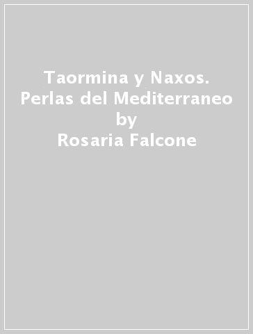 Taormina y Naxos. Perlas del Mediterraneo - Rosaria Falcone