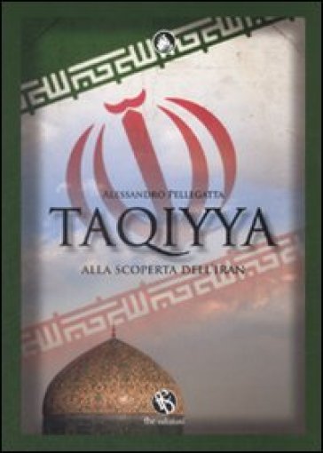 Taqiyya. Alla scoperta dell'Iran - Alessandro Pellegatta