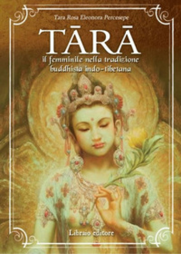 Tara. Il femminile nella tradizione buddhista indo-tibetana - Tara Rosa Eleonora Percesepe