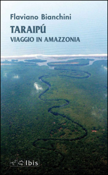 Taraipù. Viaggio in Amazzonia - Flaviano Bianchini